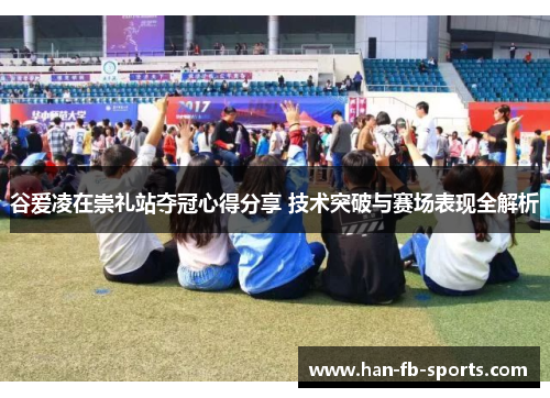 谷爱凌在崇礼站夺冠心得分享 技术突破与赛场表现全解析