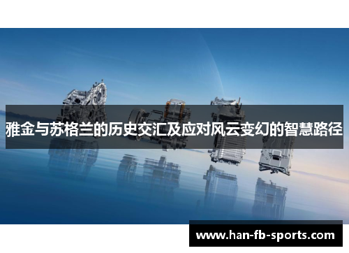 雅金与苏格兰的历史交汇及应对风云变幻的智慧路径 雅金与苏格兰的历史交汇及应对风云变幻的智慧路径
